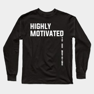 Highly Motivated - to do nothing - Funny Sarcasm Lazy Attitude Mood T shirts Long Sleeve T-Shirt